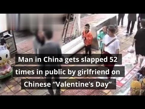 Man in China gets slapped 52 times in public by girlfriend on Chinese “Valentine’s Day”