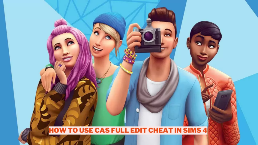 How To Use Cas Full Edit Cheat In Sims 4